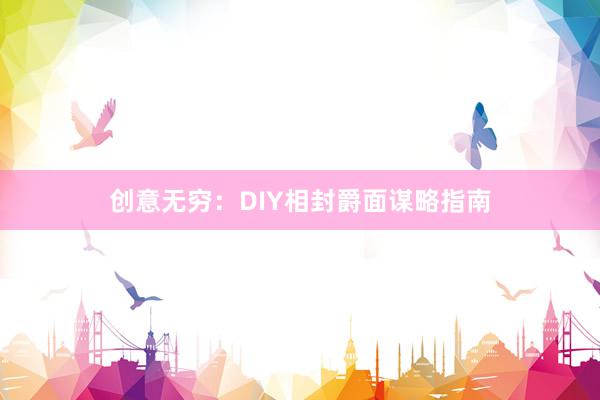 创意无穷：DIY相封爵面谋略指南